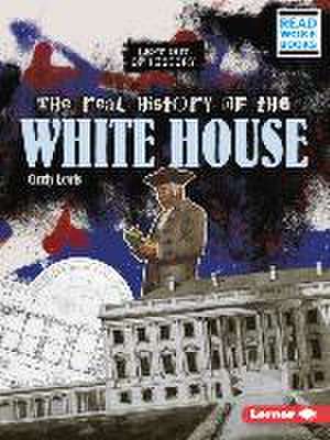 The Real History of the White House de Cicely Lewis