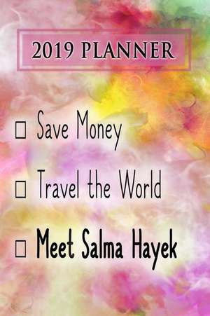 2019 Planner: Save Money, Travel the World, Meet Salma Hayek: Salma Hayek 2019 Planner de Dainty Diaries