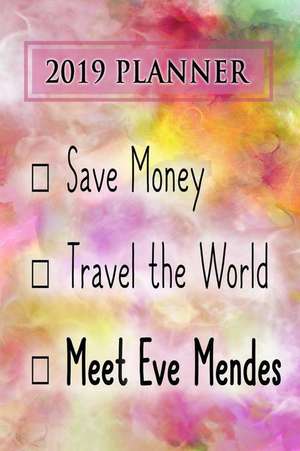 2019 Planner: Save Money, Travel the World, Meet Eve Mendes: Eve Mendes 2019 Planner de Dainty Diaries