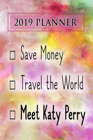 2019 Planner: Save Money, Travel the World, Meet Katy Perry: Katy Perry 2019 Planner de Dainty Diaries