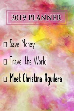 2019 Planner: Save Money, Travel the World, Meet Christina Aguilera: Christina Aguilera 2019 Planner de Dainty Diaries