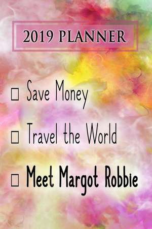 2019 Planner: Save Money, Travel the World, Meet Margot Robbie: Margot Robbie 2019 Planner de Dainty Dainty