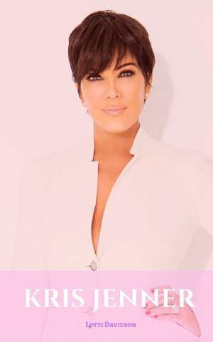 Kris Jenner: A Kris Jenner Biography de Lotti Davidson