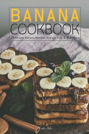 Banana Cookbook: Delicious Banana Recipes That Are Easy & Nutritious de Carla Hale