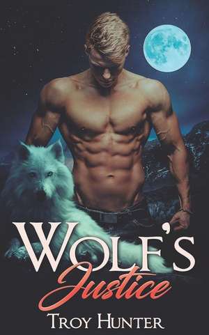 Wolf's Justice: An Mpreg Shifter Romance de Troy Hunter