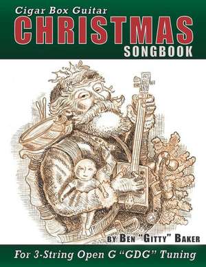 Cigar Box Guitar Christmas Songbook: 31 Classic Christmas Carols and Songs Arranged in Tablature for 3-string Open G GDG de Ben Gitty Baker