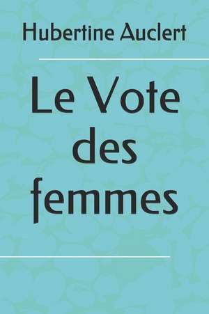 Le Vote Des Femmes de Hubertine Auclert