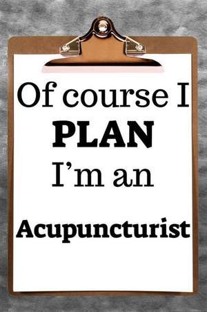 Of Course I Plan I'm an Acupuncturist: 2019 6x9 365-Daily Planner to Organize Your Schedule by the Hour de Fairweather Planners