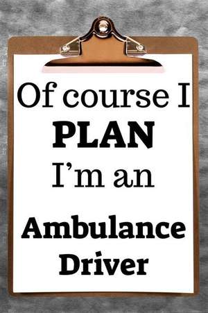 Of Course I Plan I'm an Ambulance Driver: 2019 6x9 365-Daily Planner to Organize Your Schedule by the Hour de Fairweather Planners