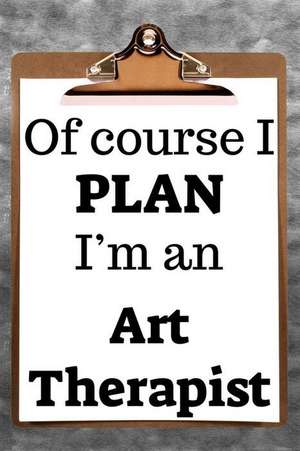 Of Course I Plan I'm an Art Therapist: 2019 6x9 365-Daily Planner to Organize Your Schedule by the Hour de Fairweather Planners