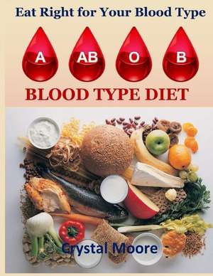 Blood Type Diet: Eat Right for Your Blood Type de Crystal Moore