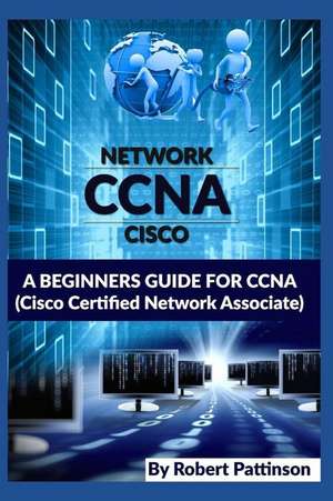 A Beginners Guide for CCNA (Cisco Certified Network Associate) de Robert Pattinson