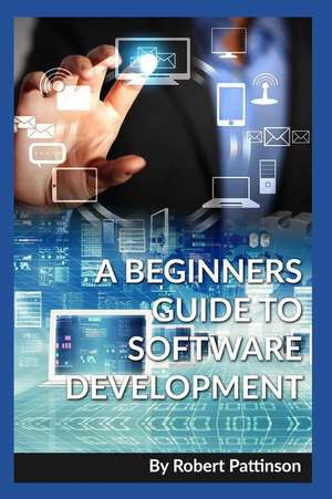 A Beginners Guide to Software Development de Robert Pattinson