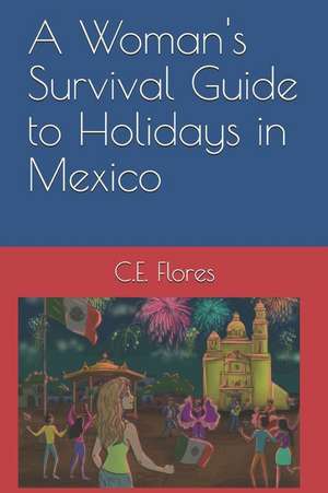 A Woman's Survival Guide to Holidays in Mexico de C. E. Flores