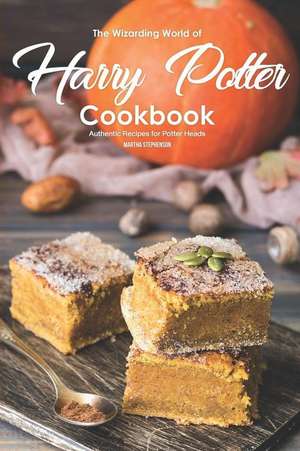 The Wizarding World of Harry Potter Cookbook: Authentic Recipes for Potter Heads de Martha Stephenson