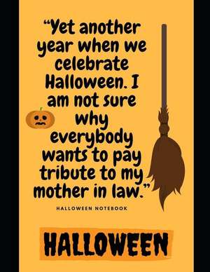 Yet Another Year When We Celebrate Halloween. I Am Not Sure Why Everybody Wants to Pay Tribute to My Mother in Law.: Halloween Notebook de Halloween Notebook