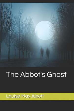 The Abbot's Ghost de Louisa May Alcott