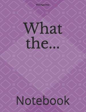 What The...: Notebook de Wild Pages Press