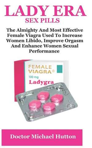 Lady Era: The Almighty and Most Effective Female Viagra Used to Increase Women Libido, Improve Orgasm and Enhance Women Sexual P de Doctor Michael Hutton