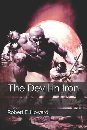 The Devil in Iron de Robert E. Howard