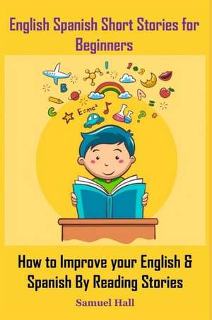 English Spanish Short Stories for Beginners: How to Improve Your English & Spanish by Reading Stories de Samuel Hall