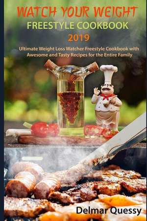 Watch Your Weight Freestyle Cookbook 2019: Ultimate Weight Loss Watcher Freestyle Cookbook with Awesome and Tasty Recipes for the Entire Family de Delmar Quessy