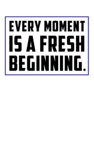 Every Moment Is a Fresh Beginning: Motivational Journal 110 Pages, Lined, 6 X 9 de Daily Notebooks