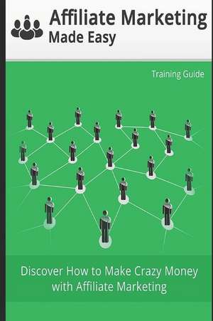 Affiliate Marketing Made Easy: Build and Bulletproof Your Affiliate Marketing Business, and Learn What It Takes to Become a 6-Figure Super Affiliate. de John Hawkins