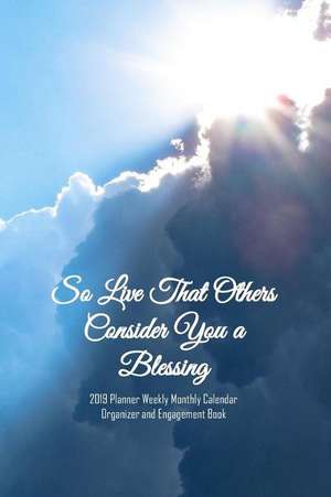 So Live That Others Consider You a Blessing 2019 Planner Weekly Monthly Calendar Organizer and Engagement Book de It's about Time