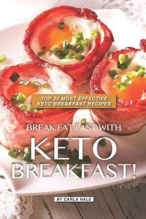 Break Fat Fast with Keto Breakfast!: Top 30 Most Effective Keto Breakfast Recipes de Carla Hale