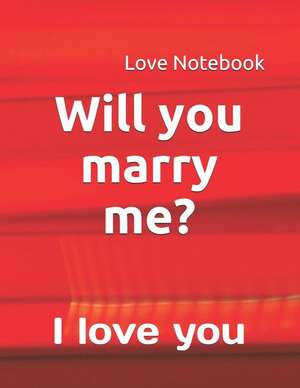 Will You Marry Me?: I Love You de Love Notebook