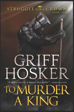 To Murder a King de Griff Hosker