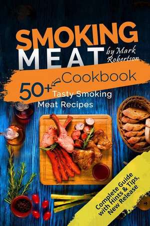 Smoking Meat Cookbook: 50+ Tasty Smoking Meat Recipes de Mark Robertson