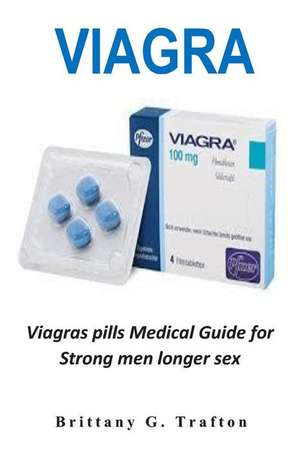 Viagra: Viagras Pills Medical Guide for Strong Men Longer Sex de Brittany G. Trafton