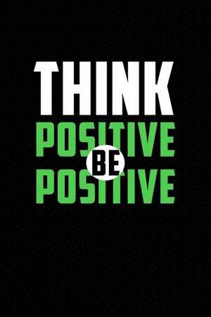 Think Positive Be Positive: Motivational Journal 110 Pages, Lined, 6 X 9 de Daily Notebooks