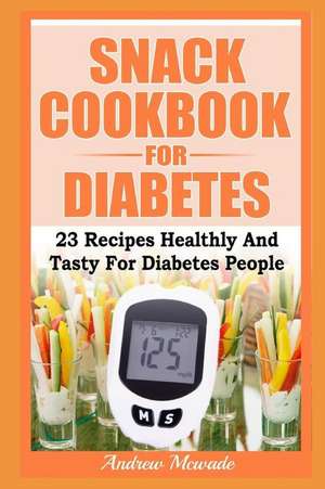 Snack Cookbook for Diabetes: 23 Recipes Healthly and Tasty for Diabetes de Andrew McWade