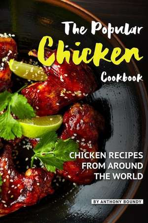 The Popular Chicken Cookbook: Chicken Recipes from Around the World de Anthony Boundy