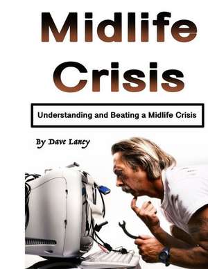 Midlife Crisis: Understanding and Beating a Midlife Crisis de Dave Laney