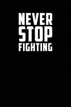 Never Stop Fighting: Motivational Journal 110 Pages, Lined, 6 X 9 de Daily Notebooks