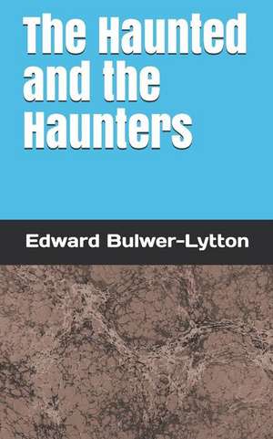 The Haunted and the Haunters de Edward Bulwer Lytton Lytton