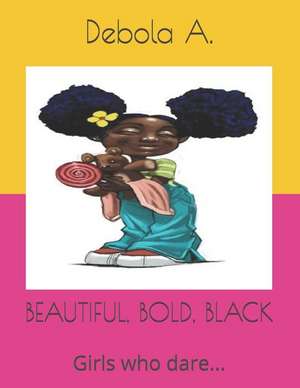 Beautiful, Bold, Black: Girls who dare... de Debola A