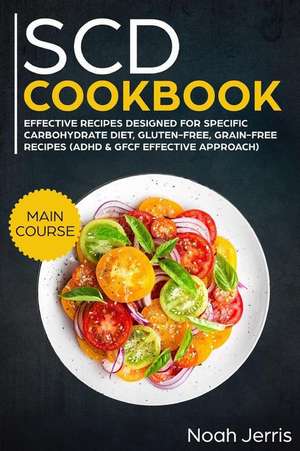 Scd Cookbook: Main Course - Effective Recipes Designed for Specific Carbohydrate Diet, Gluten-Free, Grain-Free Recipes (ADHD & Gfcf de Noah Jerris