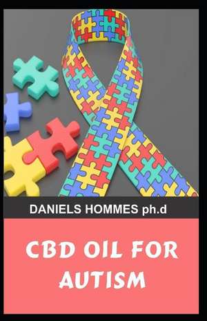 CBD Oil for Autism: All You Need to about Using CBD Oil to Treat Autism: Step to Step Guide to Total Management of Autism