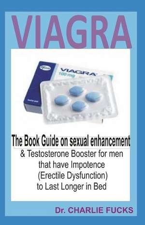 Viagra: The Book Guide on Sexual Enhancement & Testosterone Booster for Men That Have Impotence to Last Longer in Bed de Dr Charlie Fucks