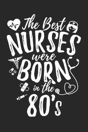 The Best Nurses Were Born In The 80's: Blank Lined Journal Notebook To Write In de Colleen Simmons