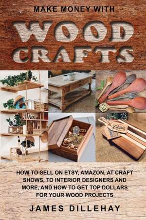 Make Money with Wood Crafts de James Dillehay