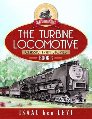 Great Railroad Series: The Turbine Locomotive: (Classic Train Stories) de Isaac Ben Levi