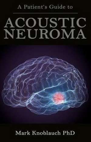 A Patient's Guide to Acoustic Neuroma de Mark Knoblauch