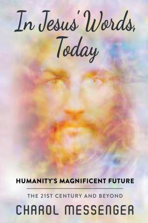 In Jesus' Words, Today: Humanity's Magnificent Future de Charol Messenger