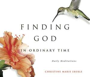 Finding God in Ordinary Time de Christine Eberle